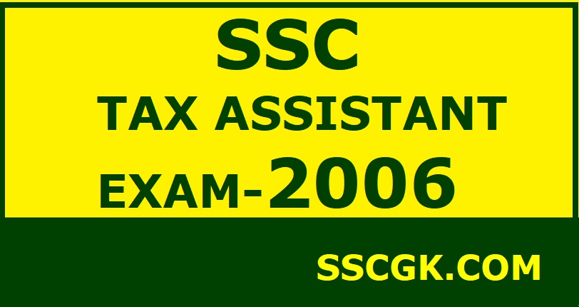 SSC TAX ASSISTANT EXAM 2006